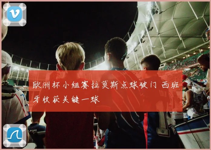欧洲杯小组赛拉莫斯点球破门 西班牙收获关键一球