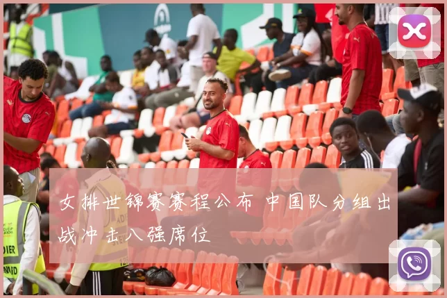 女排世锦赛赛程公布 中国队分组出战冲击八强席位
