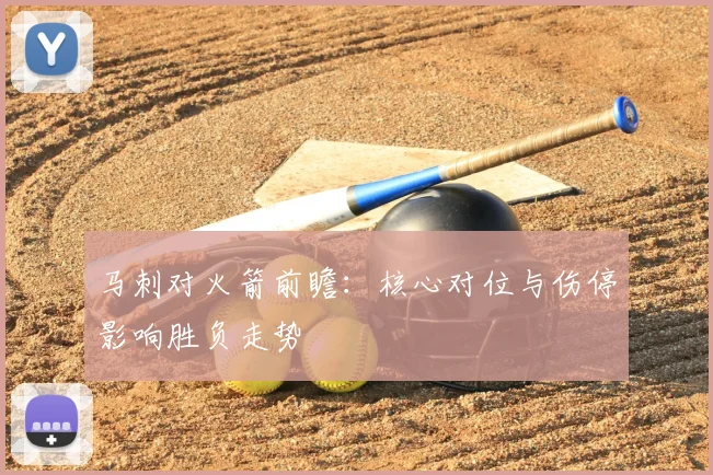马刺对火箭前瞻:核心对位与伤停影响胜负走势