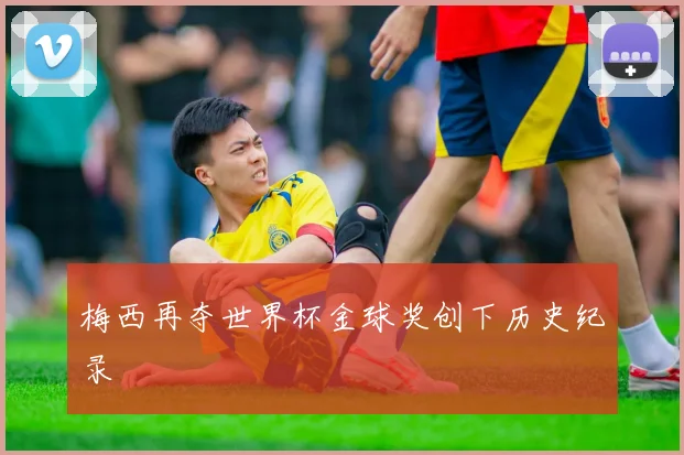 梅西再夺世界杯金球奖创下历史纪录