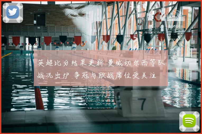 英超比分结果更新 曼城切尔西等队战况出炉 争冠与欧战席位受关注